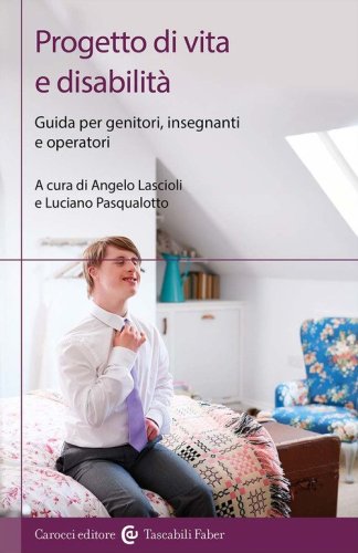 Progetto di vita e disabilit&agrave;. Guida per genitori, insegnanti e operatori