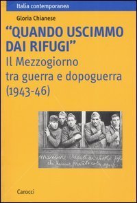 Quando uscimmo dai rifugi&raquo; - Il Mezzogiorno tra guerra e dopoguerra (1943-46)