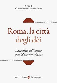 Roma, la citt&agrave; degli dei. La capitale dell'Impero come laboratorio religioso