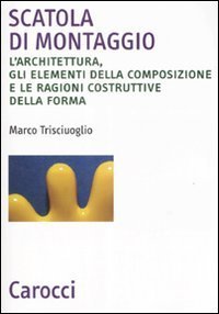 Scatola di montaggio - L'architettura, gli elementi della composizione e le ragioni costruttive della forma