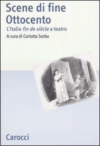 Scene di fine Ottocento - L'Italia fin de si&egrave;cle a teatro