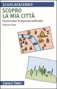 Scopro la mia citt&agrave;. Percorsi urbani di educazione ambientale