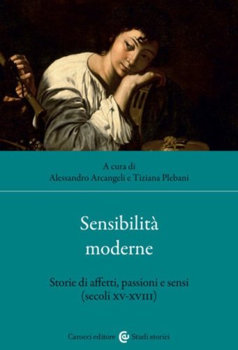 Sensibilit&agrave; moderne. Storie di affetti, passioni e sensi (secoli XV-XVIII)