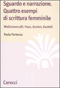 Sguardo e narrazione - Quattro esempi di scrittura femminile. Wollstonecraft, Hays, Austen, Gaskell