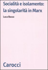 Socialit&agrave; e isolamento: la singolarit&agrave; in Marx