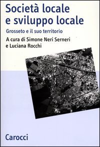Societ&agrave; locale e sviluppo locale - Grosseto e il suo territorio