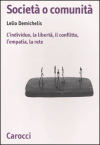 Societ&agrave; o comunit&agrave; - L'individuo, la libert&agrave;, il conflitto, l'empatia, la rete