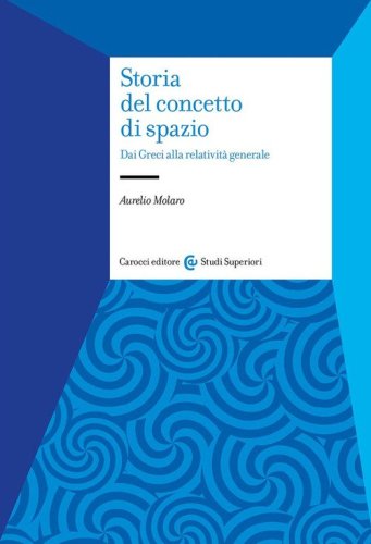 Storia del concetto di spazio. Dai Greci alla relativit&agrave; generale