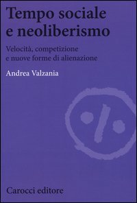 Tempo sociale e neoliberismo. Velocit&agrave;, competizione e nuove forme di alienazione