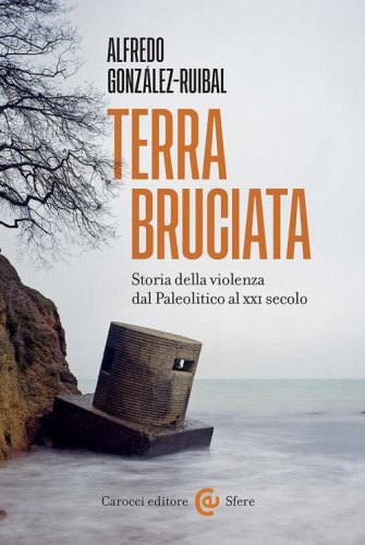 Terra bruciata. Storia della violenza dal Paleolitico al XXI secolo