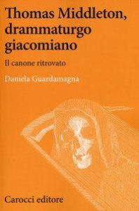 Thomas Middleton, un protagonista del teatro giacomiano. Il canone ritrovato