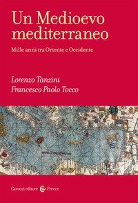Un Medioevo mediterraneo. Mille anni tra Oriente e Occidente