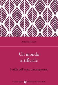 Un mondo artificiale. Le sfide dell'uomo contemporaneo