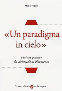 &laquo;Un paradigma in cielo&raquo;. Platone politico da Aristotele al Novecento