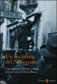 Un socialista del Novecento. Uguaglianza, libert&agrave; e diritti nel percorso di Lelio Basso
