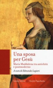 Una sposa per Ges&ugrave;. Maria Maddalena tra antichit&agrave; e postmoderno