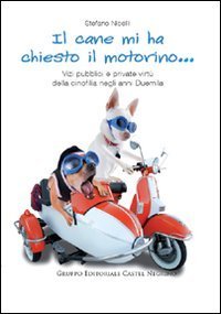 Il cane mi ha chiesto il motorino... Vizi pubblici e private virt&ugrave; della cinofilia negli anni Duemila