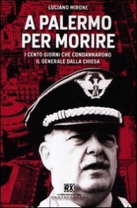 A Palermo per morire - I cento giorni che condannarono il generale Dalla Chiesa