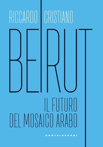 Beirut. Il futuro del mosaico arabo