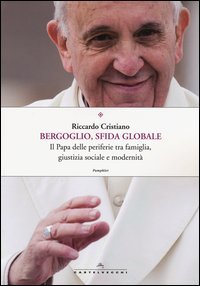 Bergoglio, sfida globale. Il papa delle periferie tra famiglia, giustizia sociale e modernit&agrave;