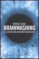 Brainwashing. La scienza del controllo del pensiero