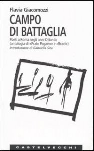 Campo di battaglia. Poeti a Roma negli anni Ottanta (antologia di &laquo;Prato Pagano&raquo; e &laquo;Braci&raquo;)