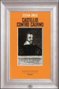Castellio contro Calvino. Una coscienza contro la forza