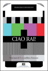 Ciao Rai! Vent'anni di tv e conflitto d'interessi