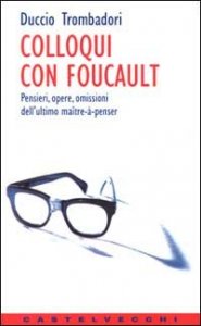 Colloqui con Foucault. Pensieri, opere, omissioni dell'ultimo ma&icirc;tre-&agrave;-penser