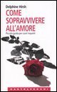 Come sopravvivere all'amore. Piccola guida per cuori inquieti