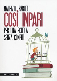 Cos&igrave; impari. Per una scuola senza compiti