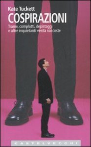 Cospirazioni. Trame, complotti, depistaggi e altre inquietanti verit&agrave; nascoste