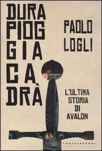 Dura pioggia cadr&agrave;. L'ultima storia di Avalon
