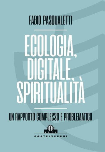Ecologia, digitale, spiritualit&agrave;. Un rapporto complesso e problematico