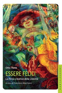 Essere felici. La forza creativa della volont&agrave;