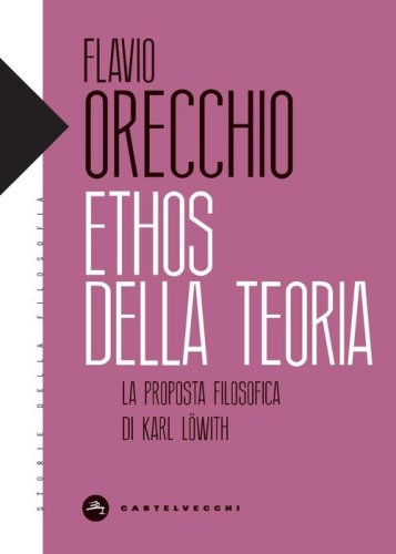 Ethos della teoria. La proposta filosofica di Karl L&ouml;with