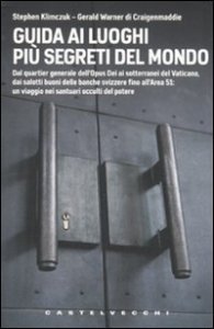 Guida ai luoghi pi&ugrave; segreti del mondo. Dal quartier generale dell'Opus Dei ai sotterranei del Vaticano, dai salotti buoni delle banche svizzere fino all'Area 51...