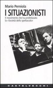 I situazionisti. Il movimento che ha profetizzato la &laquo;Societ&agrave; dello spettacolo&raquo;