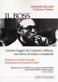 Il boss. Luciano Liggio: da Corleone a Milano, una storia di mafia e complicit&agrave;