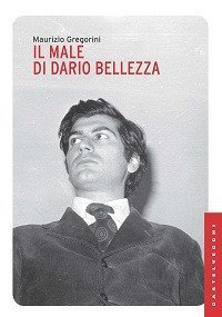 Il male di Dario Bellezza. Vita e morte di un poeta