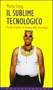 Il sublime tecnologico. Piccolo trattato di estetica della tecnologia