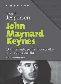 John Maynard Keynes. Un manifesto per la &laquo;buona vita&raquo; e la &laquo;buona societ&agrave;&raquo;