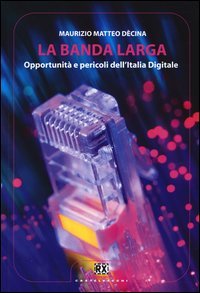 La banda larga. Opportunit&agrave; e pericoli dell'Italia digitale