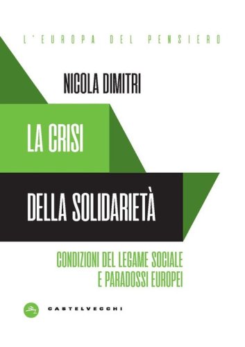 La crisi della solidariet&agrave;. Condizioni del legame sociale e paradossi europei