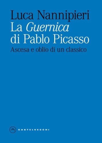 La &laquo;Guernica&raquo; di Pablo Picasso. Ascesa e oblio di un classico