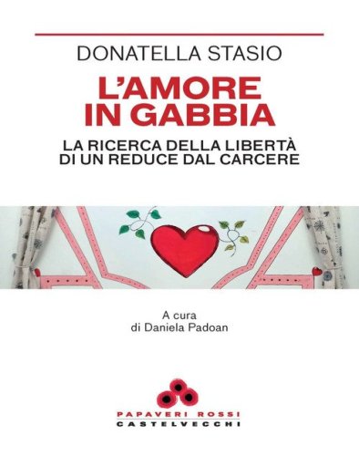 L'amore in gabbia. La ricerca della libert&agrave; di un reduce dal carcere