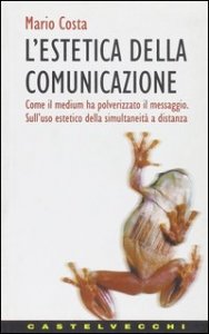 L'estetica della comunicazione. Come il medium ha polverizzato il messaggio. Sull'uso estetico della simultaneit&agrave; a distanza