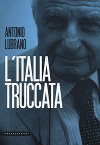 L'Italia truccata. Storie assurde, trufferie e amenit&agrave; di oggi e di ieri