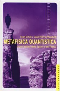 Metafisica quantistica - I nuovi misteri dello Spazio e del Tempo