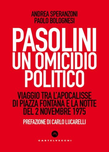 Pasolini un omicidio politico. Viaggio tra l'apocalisse di Piazza Fontana e la notte del 2 novembre 1975